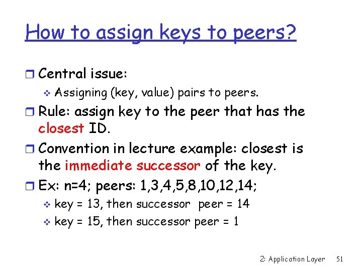 How to assign keys to peers? r Central issue: v Assigning (key, value) pairs