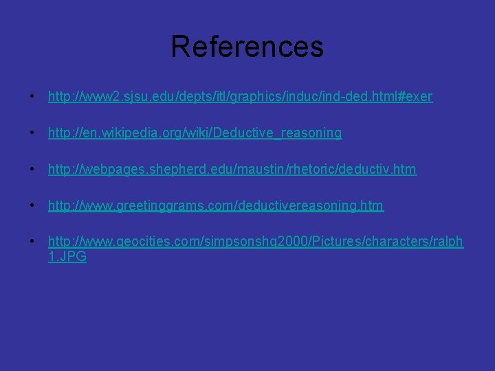 References • http: //www 2. sjsu. edu/depts/itl/graphics/induc/ind-ded. html#exer • http: //en. wikipedia. org/wiki/Deductive_reasoning •
