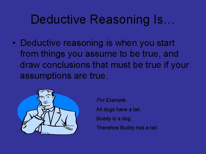Deductive Reasoning Is… • Deductive reasoning is when you start from things you assume