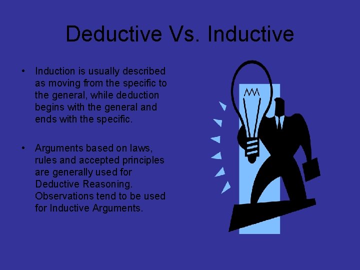 Deductive Vs. Inductive • Induction is usually described as moving from the specific to