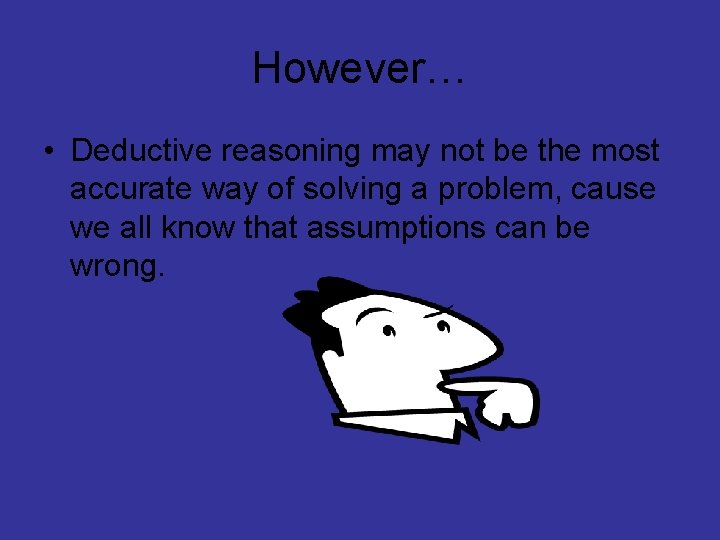 However… • Deductive reasoning may not be the most accurate way of solving a
