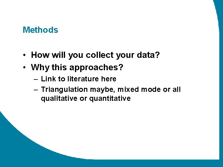 Methods • How will you collect your data? • Why this approaches? – Link