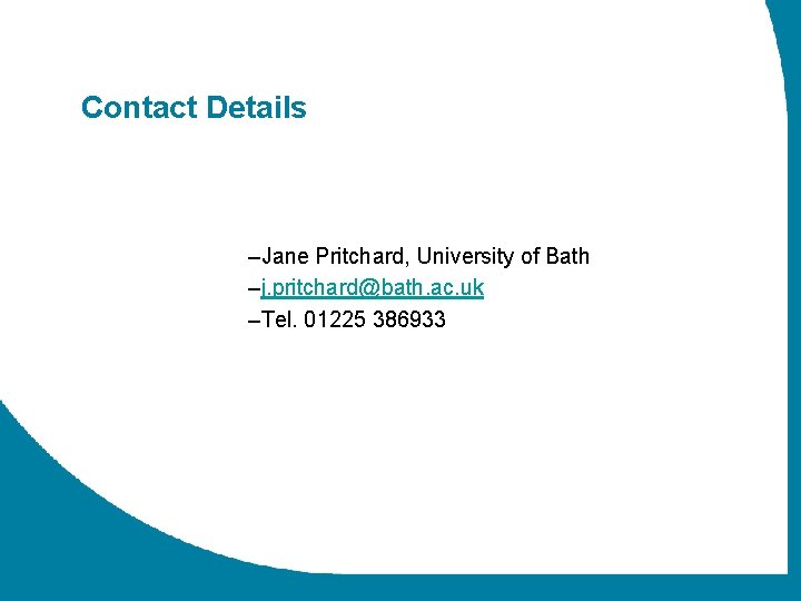 Contact Details –Jane Pritchard, University of Bath –j. pritchard@bath. ac. uk –Tel. 01225 386933