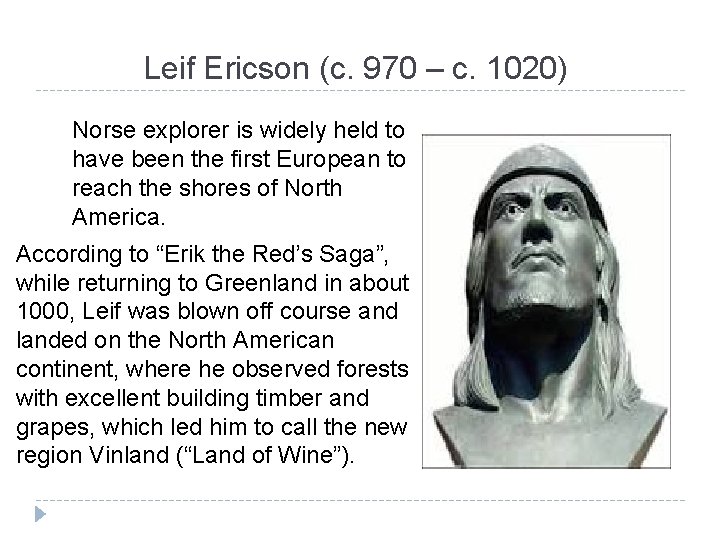 Leif Ericson (c. 970 – c. 1020) Norse explorer is widely held to have Leif Ericson (c. 970 – c. 1020) Norse explorer is widely held to have