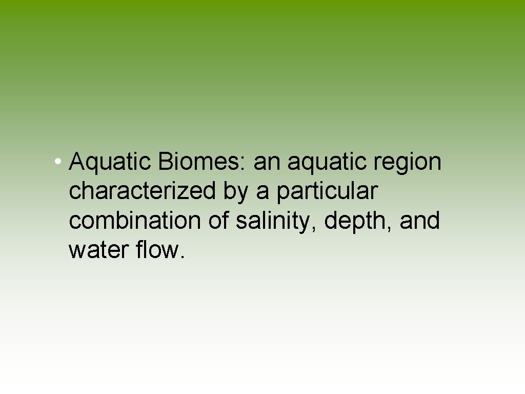  • Aquatic Biomes: an aquatic region characterized by a particular combination of salinity,