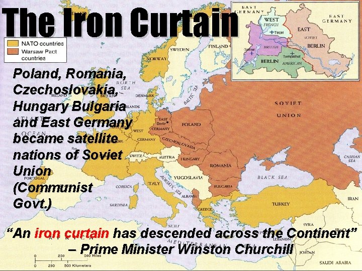 The Iron Curtain Poland, Romania, Czechoslovakia, Hungary Bulgaria and East Germany became satellite nations