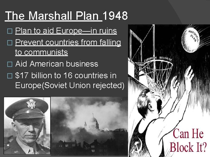 The Marshall Plan 1948 Plan to aid Europe—in ruins � Prevent countries from falling