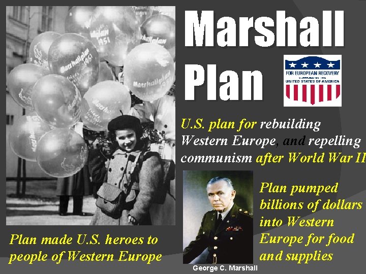 Marshall Plan U. S. plan for rebuilding Western Europe, and repelling communism after World