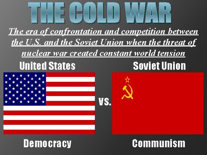 THE COLD WAR The era of confrontation and competition between the U. S. and