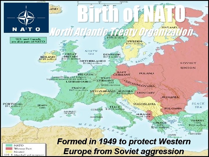 Birth of NATO North Atlantic Treaty Organization Formed in 1949 to protect Western Europe