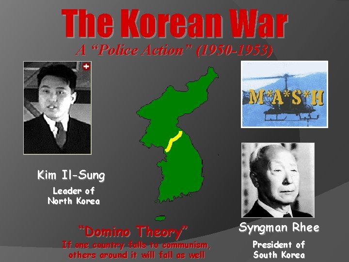 The Korean War A “Police Action” (1950 -1953) Kim Il-Sung Leader of North Korea