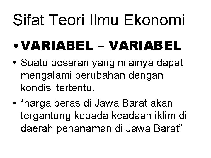 Sifat Teori Ilmu Ekonomi • VARIABEL – VARIABEL • Suatu besaran yang nilainya dapat