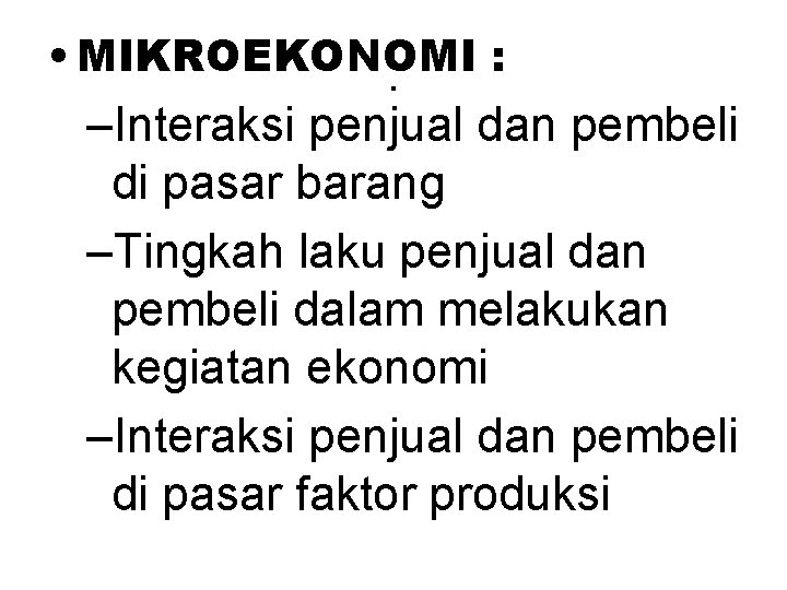  • MIKROEKONOMI : . –Interaksi penjual dan pembeli di pasar barang –Tingkah laku