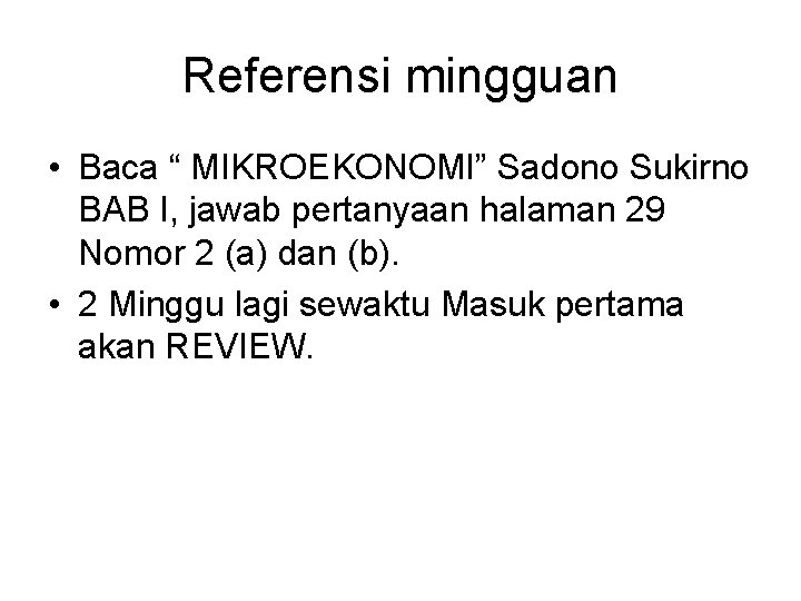 Referensi mingguan • Baca “ MIKROEKONOMI” Sadono Sukirno BAB I, jawab pertanyaan halaman 29