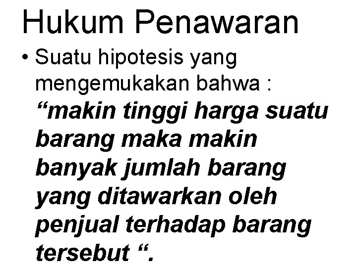 Hukum Penawaran • Suatu hipotesis yang mengemukakan bahwa : “makin tinggi harga suatu barang