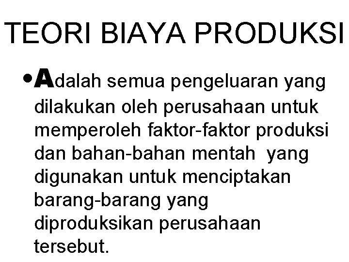 TEORI BIAYA PRODUKSI • Adalah semua pengeluaran yang dilakukan oleh perusahaan untuk memperoleh faktor-faktor