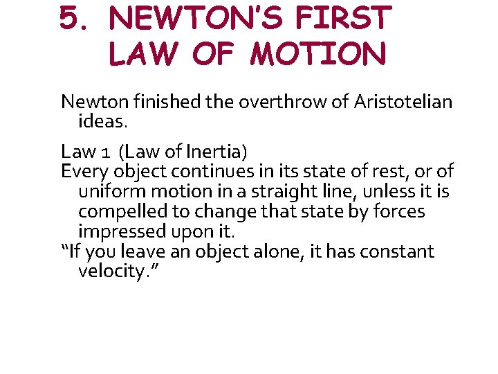 5. NEWTON’S FIRST LAW OF MOTION Newton finished the overthrow of Aristotelian ideas. Law