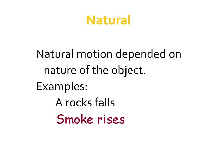 Natural motion depended on nature of the object. Examples: A rocks falls Smoke rises