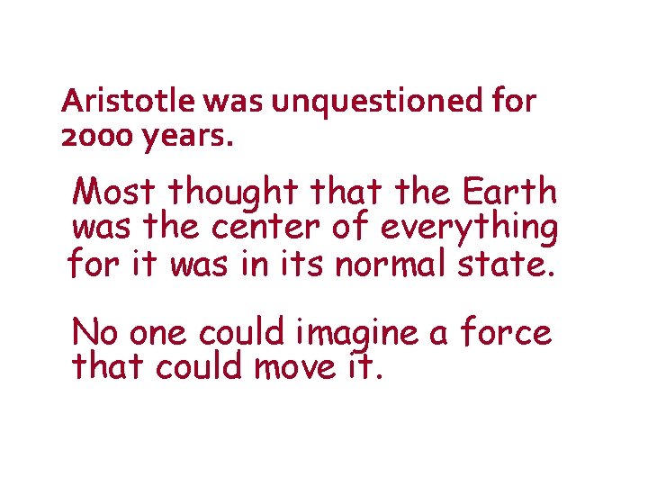 Aristotle was unquestioned for 2000 years. Most thought that the Earth was the center