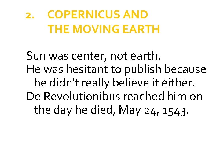 2. COPERNICUS AND THE MOVING EARTH Sun was center, not earth. He was hesitant