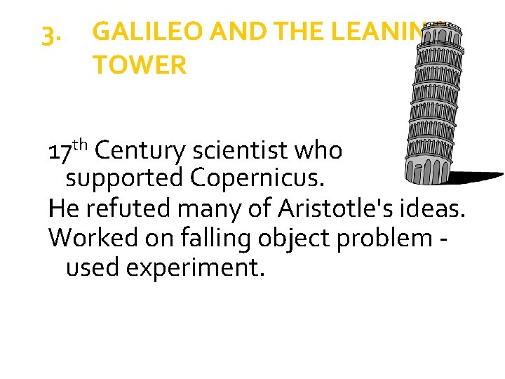3. GALILEO AND THE LEANING TOWER 17 th Century scientist who supported Copernicus. He
