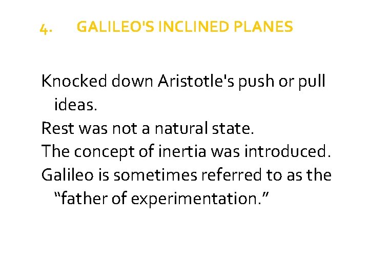 4. GALILEO'S INCLINED PLANES Knocked down Aristotle's push or pull ideas. Rest was not