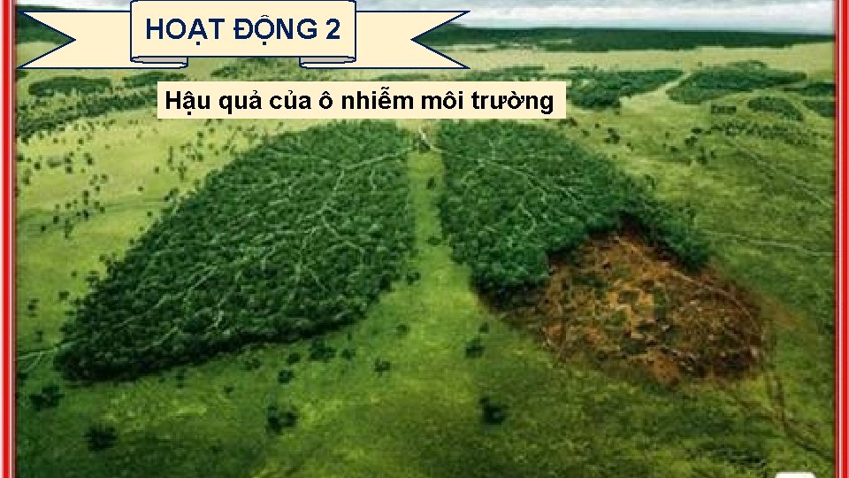 HOẠT ĐỘNG 2 Hậu quả của ô nhiễm môi trường 