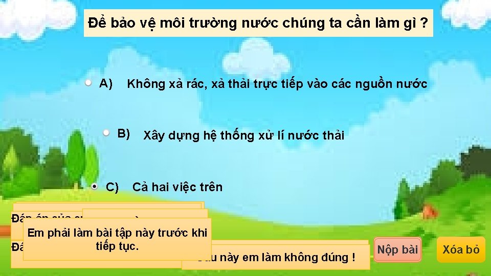 Để bảo vệ môi trường nước chúng ta cần làm gì ? A) Không