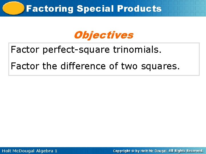 Factoring Special Products Objectives Factor perfect-square trinomials. Factor the difference of two squares. Holt Factoring Special Products Objectives Factor perfect-square trinomials. Factor the difference of two squares. Holt