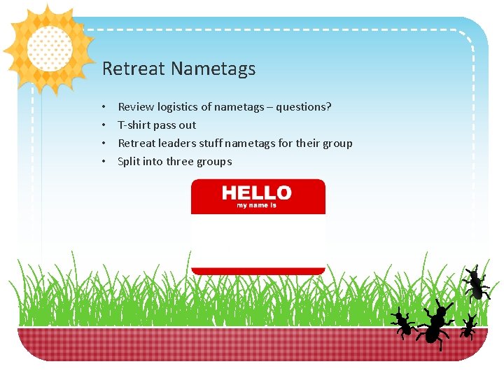 Retreat Nametags • • Review logistics of nametags – questions? T-shirt pass out Retreat