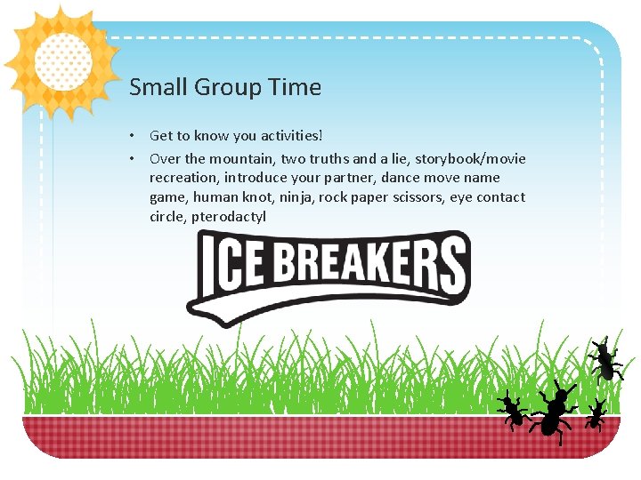 Small Group Time • Get to know you activities! • Over the mountain, two