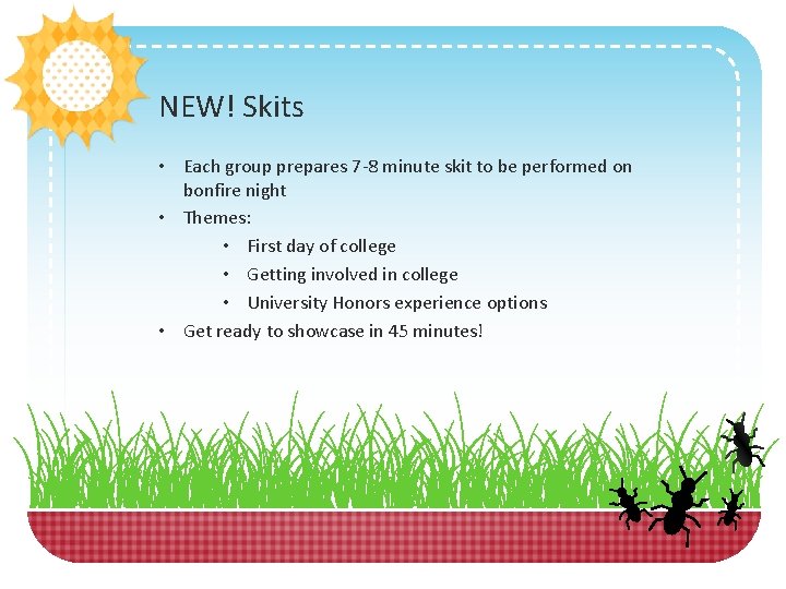 NEW! Skits • Each group prepares 7 -8 minute skit to be performed on