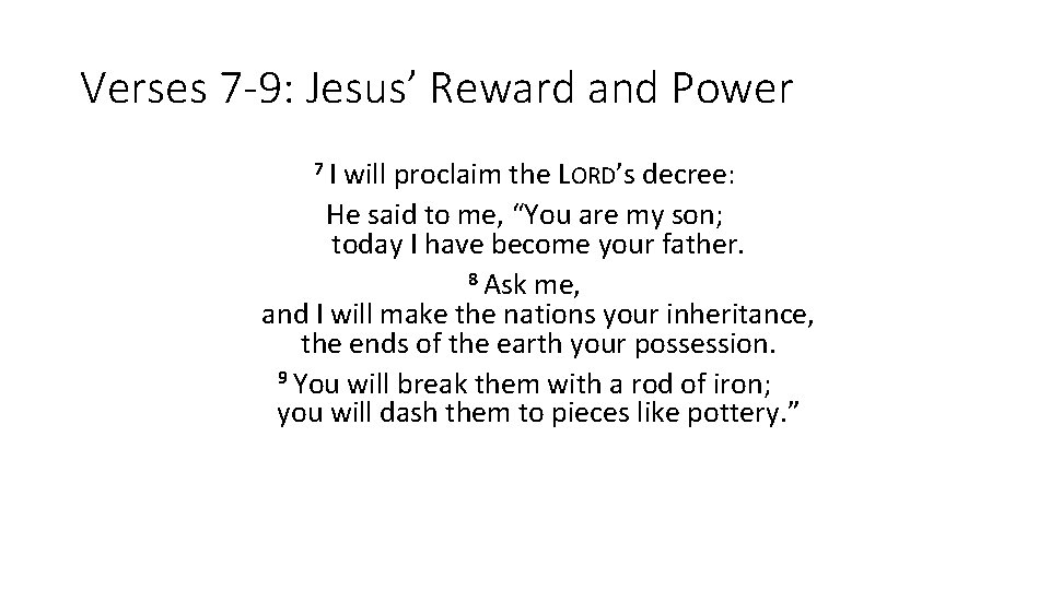 Verses 7 -9: Jesus’ Reward and Power 7 I will proclaim the LORD’s decree: