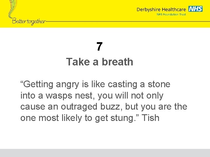 7 Take a breath “Getting angry is like casting a stone into a wasps