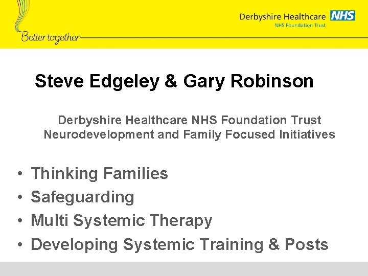 Steve Edgeley & Gary Robinson Derbyshire Healthcare NHS Foundation Trust Neurodevelopment and Family Focused