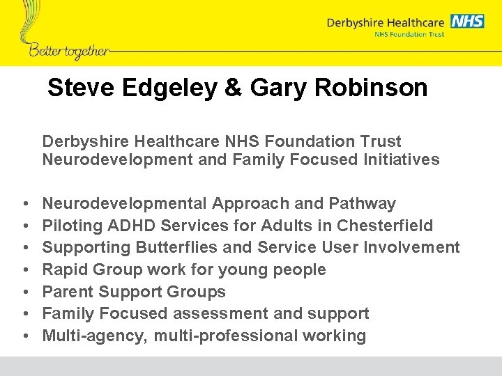 Steve Edgeley & Gary Robinson Derbyshire Healthcare NHS Foundation Trust Neurodevelopment and Family Focused