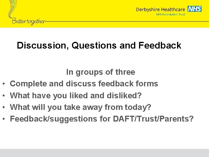 Discussion, Questions and Feedback • • In groups of three Complete and discuss feedback