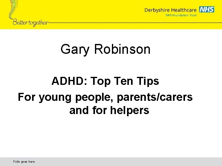 Gary Robinson ADHD: Top Ten Tips For young people, parents/carers and for helpers Folio