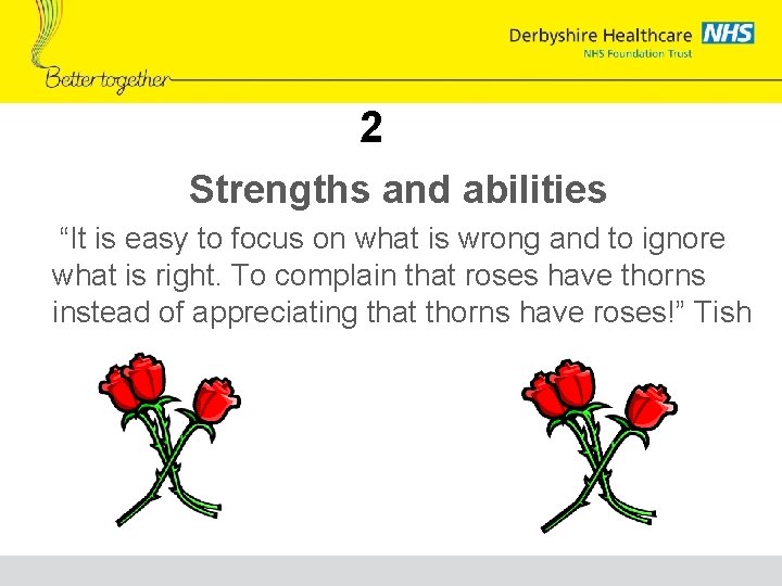 2 Strengths and abilities “It is easy to focus on what is wrong and