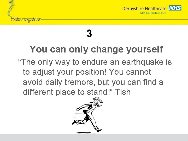 3 You can only change yourself “The only way to endure an earthquake is
