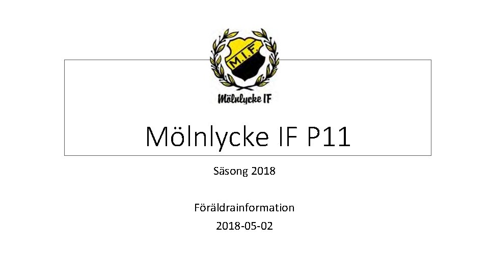 Mölnlycke IF P 11 Säsong 2018 Föräldrainformation 2018 -05 -02 