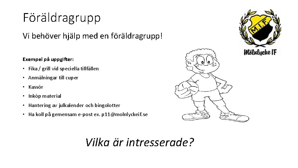 Föräldragrupp Vi behöver hjälp med en föräldragrupp! Exempel på uppgifter: • Fika / grill