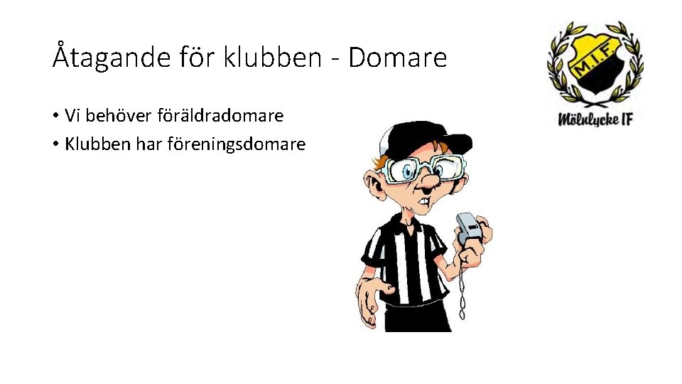 Åtagande för klubben - Domare • Vi behöver föräldradomare • Klubben har föreningsdomare 