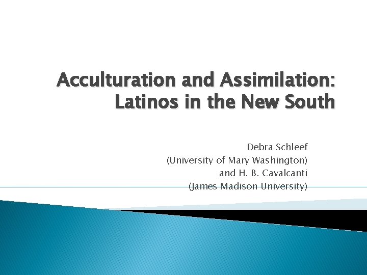 Acculturation and Assimilation: Latinos in the New South Debra Schleef (University of Mary Washington)