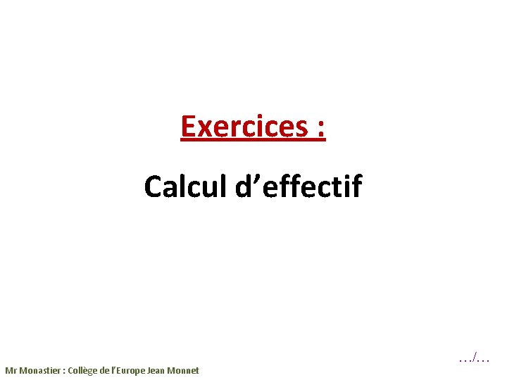 Exercices : Calcul d’effectif Mr Monastier : Collège de l’Europe Jean Monnet …/… 