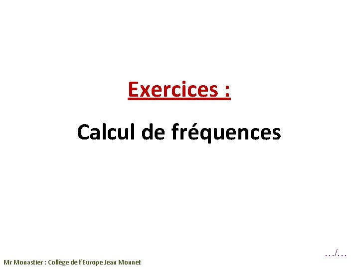 Exercices : Calcul de fréquences Mr Monastier : Collège de l’Europe Jean Monnet …/…