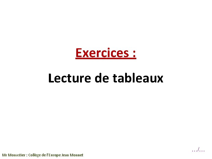 Exercices : Lecture de tableaux Mr Monastier : Collège de l’Europe Jean Monnet …/…