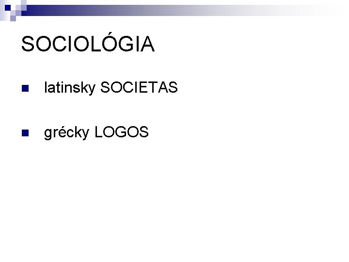 SOCIOLÓGIA n latinsky SOCIETAS n grécky LOGOS 