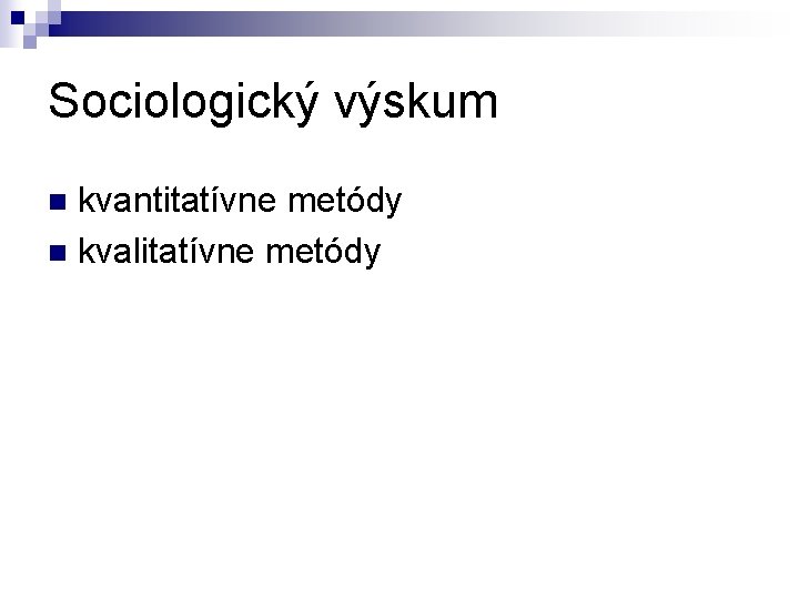 Sociologický výskum kvantitatívne metódy n kvalitatívne metódy n 