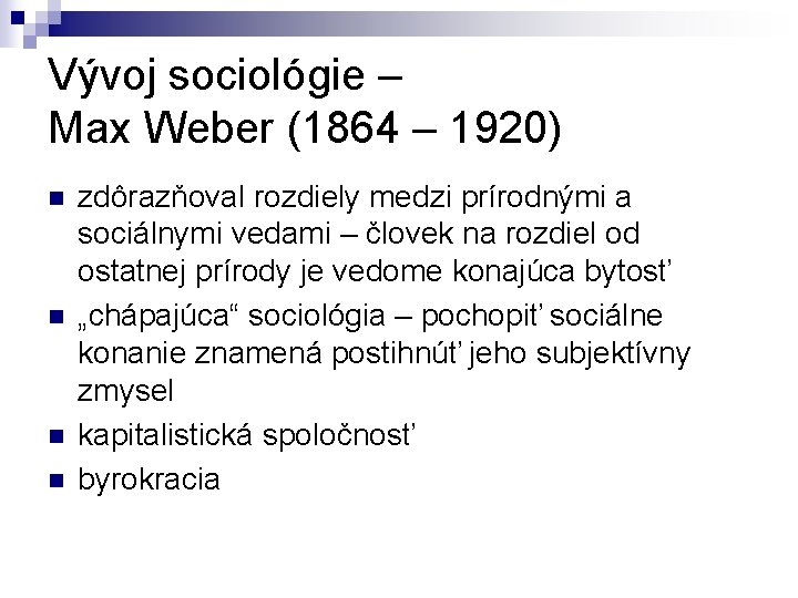 Vývoj sociológie – Max Weber (1864 – 1920) n n zdôrazňoval rozdiely medzi prírodnými